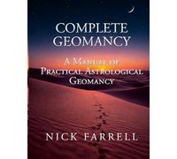 Complete Geomancy:: A Manual of Practical Astrological Geomancy