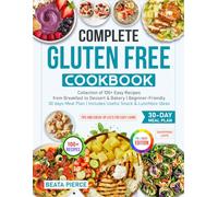 Complete Gluten Free Cookbook: Collection of 100+ Easy Recipes from Breakfast to Dessert & Bakery | Beginner-Friendly 30 days Meal Plan | Includes Useful Snack & Lunchbox Ideas