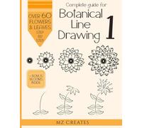 Complete Guide for Botanical Line Drawing 1: A Step-By-Step Guide How to Draw Flowers, Leaves, and Stems for Aspiring Designers and Artists.