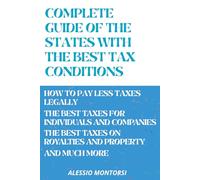 COMPLETE GUIDE OF THE STATES WITH THE BEST TAX CONDITIONS VOLUME 1