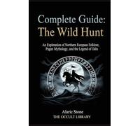 Complete Guide: The Wild Hunt: An Exploration of Northern European Folklore, Pagan Mythology, and the Legend of Odin