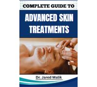 COMPLETE GUIDE TO ADVANCED SKIN TREATMENTS: Discover Proven Techniques For Rejuvenating, Repairing, And Enhancing Your Skin Health With Expert Solutions For All Complexions