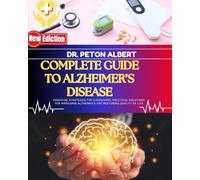 Complete Guide To Alzheimer’s Disease: Essential Strategies For Caregivers: Practical Solutions For Managing Alzheimer's And Restoring Quality Of Life