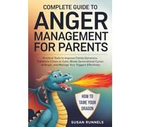 Complete Guide to Anger Management for Parents: Practical Tools to Improve Family Dynamics, Transform Chaos to Calm, Break Generational Cycles of Anger, and Manage Your Triggers Effectively