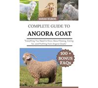 COMPLETE GUIDE TO ANGORA GOAT: "Everything You Need to Know About Raising, Caring for, and Profiting from Angora Goats"
