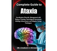 Complete Guide to Ataxia: Coordination Disorder Management with Balance Training, Neurological Assessment, Mobility Enhancement, and Adaptive Living Techniques