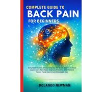 COMPLETE GUIDE TO BACK PAIN FOR BEGINNERS: Simple Stretches, Posture Fixes, And Daily Habits To Ease Lower Back Pain Fast, Improve Mobility, And Prevent Future Flare-Ups In Just Minutes A Day