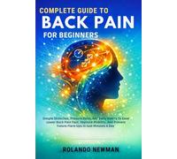 COMPLETE GUIDE TO BACK PAIN FOR BEGINNERS: Simple Stretches, Posture Fixes, And Daily Habits To Ease Lower Back Pain Fast, Improve Mobility, And Prevent Future Flare-Ups In Just Minutes A Day