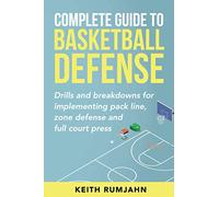 Complete Guide to Basketball Defense: Implementing pack line, zone defense or full court press: Drills and breakdowns for implementing pack line, zone defense or full court press