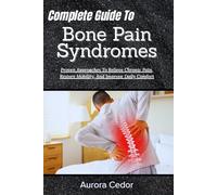 Complete Guide To Bone Pain Syndromes: Proven Approaches To Relieve Chronic Pain, Restore Mobility, And Improve Daily Comfort