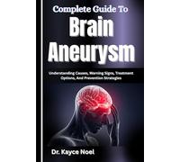 Complete Guide To Brain Aneurysm: Understanding Causes, Warning Signs, Treatment Options, And Prevention Strategies