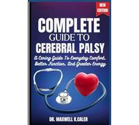 COMPLETE GUIDE TO CEREBRAL PALSY: A Caring Guide To Everyday Comfort, Better Function, And Greater Energy