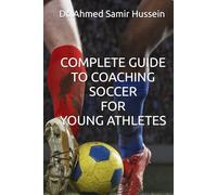 COMPLETE GUIDE TO COACHING SOCCER FOR YOUNG ATHLETES