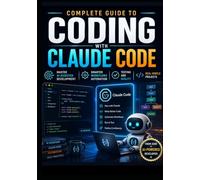Complete Guide to Coding with Claude Code: Master AI-Assisted Development with Smarter Workflows, Automation, Testing, and Real-World Projects