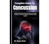 Complete Guide To Concussion: Understanding Head Injury Symptoms, Recovery Timelines, Treatment Options, And Brain Health Support