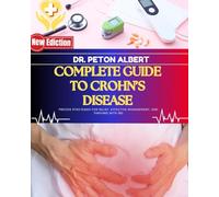 Complete Guide To Crohn’s Disease: Proven Strategies For Relief, Effective Management, And Thriving With IBD
