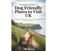 Complete Guide to Dog Friendly Places to Visit UK: Incredible Destinations, Stays, and Activities for You and Your Dog