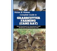 COMPLETE GUIDE TO GRASSCUTTER FARMING (CANE RAT): Step-by-Step Blueprint for Domestication, Health Management, and Maximizing Farm Yield