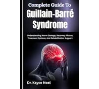 Complete Guide To Guillain-Barré Syndrome: Understanding Nerve Damage, Recovery Phases, Treatment Options, And Rehabilitation Support