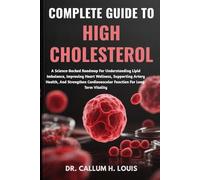 COMPLETE GUIDE TO HIGH CHOLESTEROL: A Science-Backed Roadmap For Understanding Lipid Imbalance, Improving Heart Wellness, Supporting Artery Health, ... Function For Long-Term Vitality