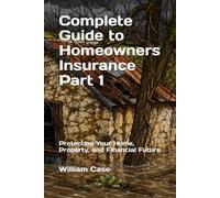 Complete Guide to Homeowners Insurance Part 1: Protecting Your Home, Property, and Financial Future