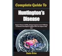 Complete Guide To Huntington’s Disease: Support Memory Stability, Manage Symptoms, Boost Wellbeing In Inherited Neurological Condition With Care Support, Early Alert