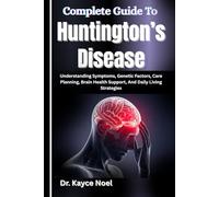 Complete Guide To Huntington’s Disease: Understanding Symptoms, Genetic Factors, Care Planning, Brain Health Support, And Daily Living Strategies