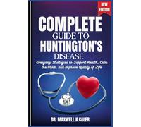 COMPLETE GUIDE TO HUNTINGTON'S DISEASE: Everyday Strategies to Support Health, Calm the Mind, and Improve Quality of Life