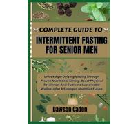 COMPLETE GUIDE TO INTERMITTENT FASTING FOR SENIOR MEN: Unlock Age-Defying Vitality Through Proven Nutritional Timing, Boost Physical Resilience, And ... Wellness For A Stronger, Healthier Future