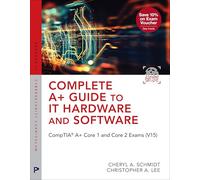Complete Guide to IT Hardware and Software : CompTIA Core 1 and Core 2 Exams (V15)