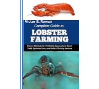 COMPLETE GUIDE TO LOBSTER FARMING: Proven Methods for Profitable Aquaculture: Boost Yield, Optimize Care, and Build a Thriving Venture