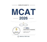 Complete Guide to MCAT 2026: 5 Complete Practice Tests with 900+ Questions & Answers, Updated for the Latest AAMC Guidelines