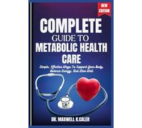 COMPLETE GUIDE TO METABOLIC HEALTH CARE: Simple, Effective Ways To Support Your Body, Balance Energy, And Live Well