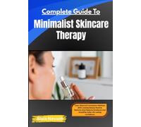 Complete Guide To Minimalist Skincare Therapy: Clear, Balanced Complexion Wellness With Low-Step Beauty Routine Restores Glow, Reduces Breakouts, And Simplifies Daily Life Lasting Confidence