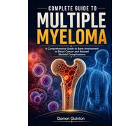 Complete Guide To Multiple Myeloma: A Comprehensive Guide to Bone Involvement in Blood Cancer and Related Skeletal Complications