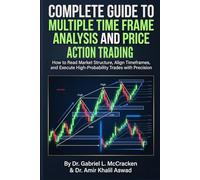 COMPLETE GUIDE TO MULTIPLE TIME FRAME ANALYSIS AND PRICE ACTION TRADING: How to Read Market Structure, Align Timeframes, and Execute High-Probability Trades with Precision