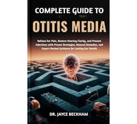 COMPLETE GUIDE TO OTITIS MEDIA: Relieve Ear Pain, Restore Hearing Clarity, and Prevent Infections with Proven Strategies, Natural Remedies, and Expert-Backed Guidance for Lasting Ear Health