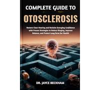 COMPLETE GUIDE TO OTOSCLEROSIS: Restore Clear Hearing and Reclaim Everyday Confidence with Proven Strategies to Reduce Ringing, Improve Balance, and Protect Long-Term Ear Health