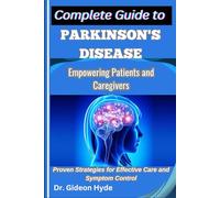 Complete Guide to Parkinson's disease: Empowering Patients and Caregivers: Proven Strategies for Effective Care and Symptom Control