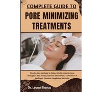 COMPLETE GUIDE TO PORE MINIMIZING TREATMENTS: Step-By-Step Methods To Reduce Visible Imperfections, Strengthen Skin Health, Enhance Smoothness, And Achieve A Confident, Flawless Complexion Naturally