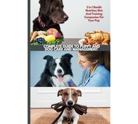 COMPLETE GUIDE TO PUPPY AND DOG CARE AND MANAGEMENT: 3 in 1 Health Nutrition Diet And Training Companion For Your Pup