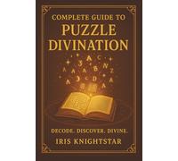 Complete Guide to Puzzle Divination: Decode. Discover. Divine.: How to Use Scrolls, Sigils, and Puzzles for Divination and Discovery for the modern mystic.