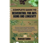 COMPLETE GUIDE TO RESVERATROL FOR ANTI-AGING AND LONGEVITY: Discover Proven Nutritional Strategies, Cellular Health Insights, And Practical Lifestyle ... Youthful Vitality And Lifespan Enhancement