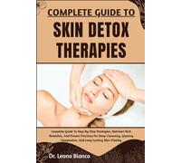 COMPLETE GUIDE TO SKIN DETOX THERAPIES: Complete Guide To Step-By-Step Strategies, Nutrient-Rich Remedies, And Proven Practices For Deep Cleansing, Glowing Complexion, And Long-Lasting Skin Vitality