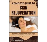 COMPLETE GUIDE TO SKIN REJUVENATION: Proven Methods For Restoring Youthful Radiance, Boosting Collagen Naturally, Anti Aging, Enhancing Elasticity, And Supporting Long-Term Facial Wellness