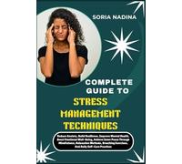 COMPLETE GUIDE TO STRESS MANAGEMENT TECHNIQUES: Reduce Anxiety, Build Resilience, Improve Mental Health, Boost Emotional Well-Being, Achieve Inner ... Exercises, And Daily Self-Care Practices