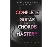 Complete Guitar Chords Mastery: Learn how to play any chord imaginable on your guitar
