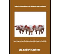COMPLETE HANDBOOK FOR GROWING HEALTHY SWINE: Easy Steps to Care for Them from Baby Stage to Final Sale
