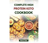 COMPLETE HIGH PROTEIN KETO COOKBOOK: Delicious Recipes to Boost Muscle, Burn Fat, and Elevate Energy