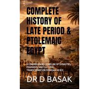 COMPLETE HISTORY OF LATE PERIOD & PTOLEMAIC EGYPT: A COMPREHENSIVE TIMELINE OF DYNASTIES, PHARAOHS, AND CULTURAL TRANSFORMATION FROM 664-30 BCE: 28